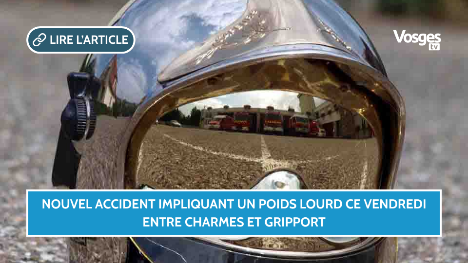 Nouvel accident impliquant un poids lourd ce vendredi entre Charmes et Gripport